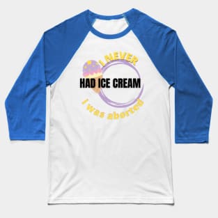 I never had ice cream I was aborted Baseball T-Shirt